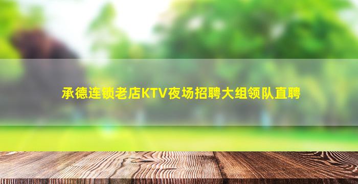 承德连锁老店KTV夜场招聘大组领队直聘