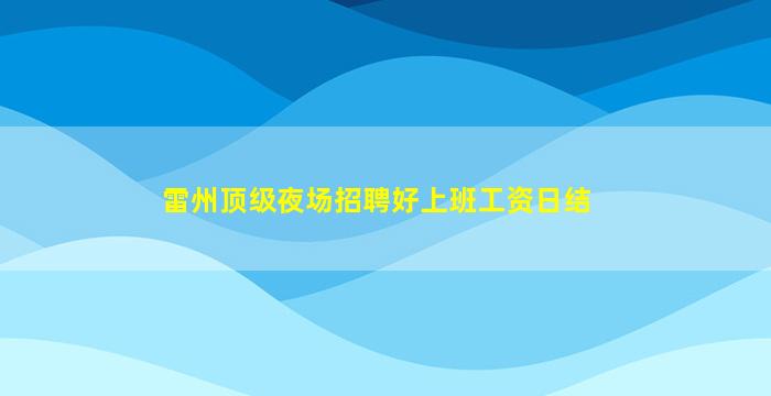 雷州顶级夜场招聘好上班工资日结
